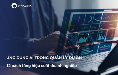 Ứng dụng AI trong quản lý dự án: 12 cách tăng hiệu suất doanh nghiệp